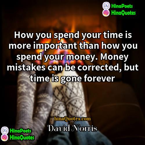 David Norris Quotes | How you spend your time is more